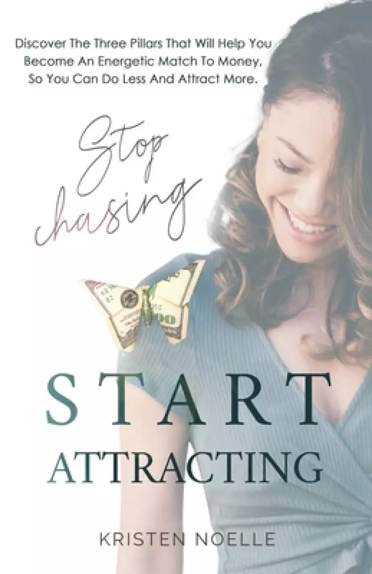 Stop Chasing Start Attracting: Discover The Three Pillars That Will Help You Become an Energetic Match To Money, So You Can Do Less And Attract More