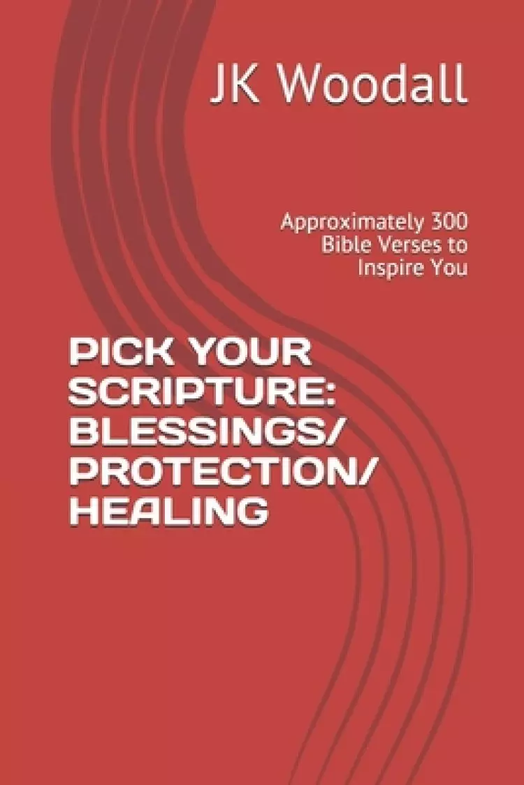 Pick Your Scripture: BLESSINGS/ PROTECTION/ HEALING: Approximately 300 Bible Verses to Inspire You
