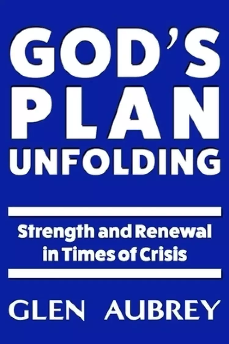 God's Plan Unfolding : Strength and Renewal in Times of Crisis