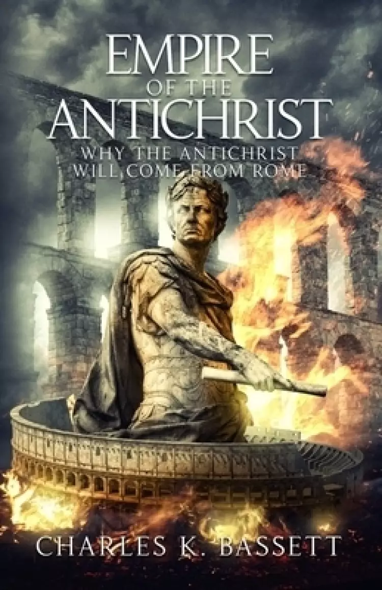 Empire of the Antichrist: Why the Antichrist Will Come From Rome!