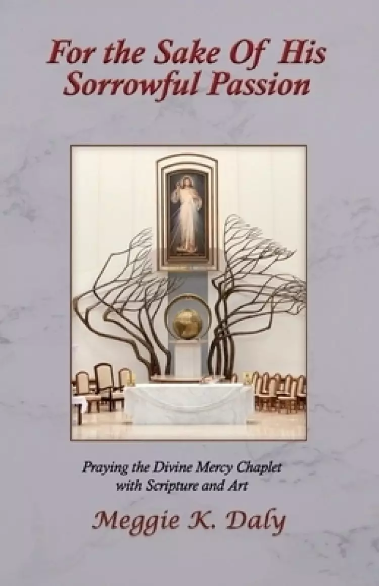 For the Sake of His Sorrowful Passion: Praying the Divine Mercy Chaplet with Scripture and Art (B&W Version)