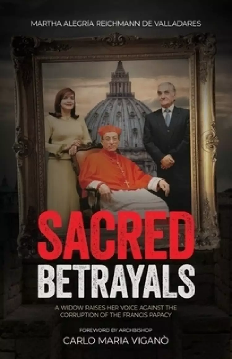 Sacred Betrayals: A widow raises her voice against the corruption of the Francis papacy:  A widow raises her voice against the corruption of the Franc