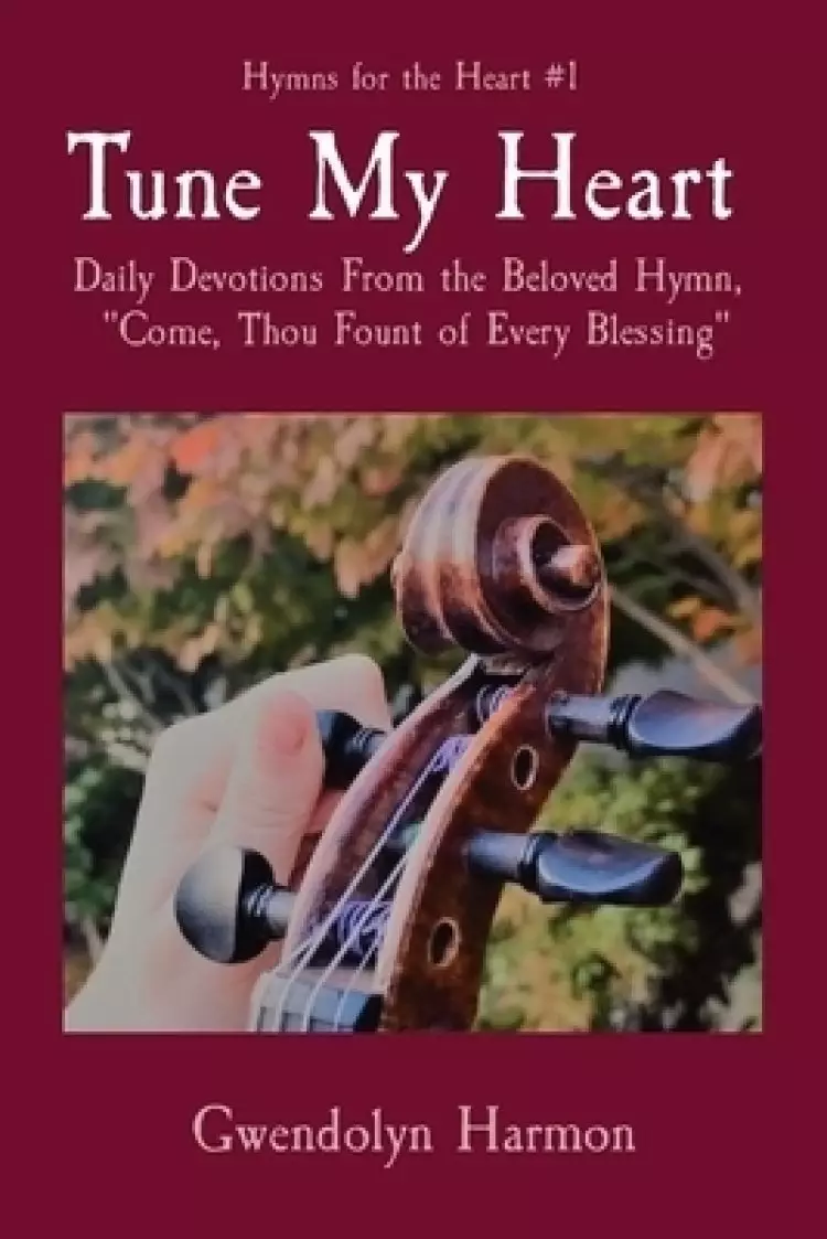 Tune My Heart: Daily Devotions From the Beloved Hymn,  "Come, Thou Fount of Every Blessing"