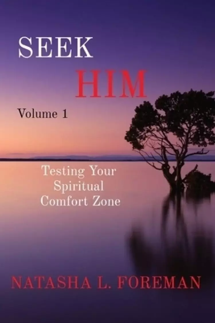 SEEK     HIM Volume 1: Testing Your  Spiritual  Comfort Zone