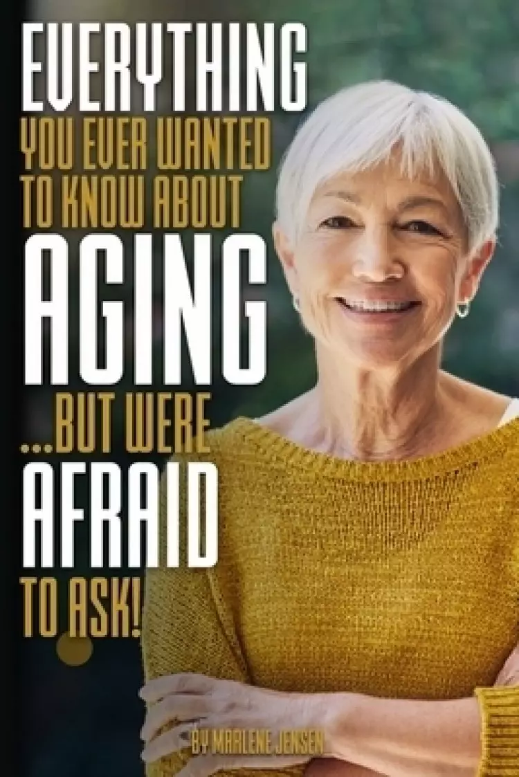 Everything You Ever Wanted To Know About Aging ...but Were Afraid To Ask!