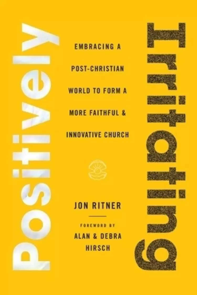 Positively Irritating: Embracing a Post-Christian World to Form a More Faithful and Innovative Church