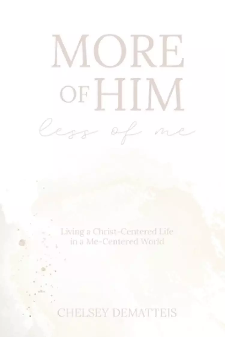 More of Him, Less of Me: Living a Christ-Centered Life in a Me-Centered World