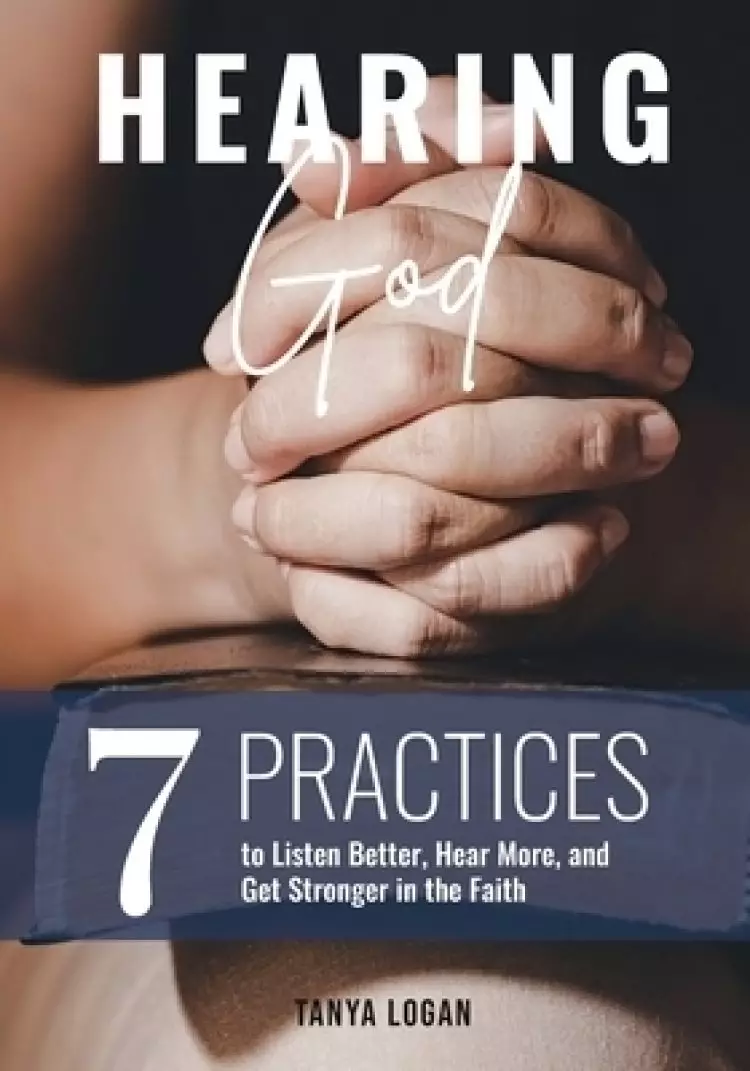 Hearing God: 7 Practices to Listen Better, Hear More, and Get Stronger in the Faith