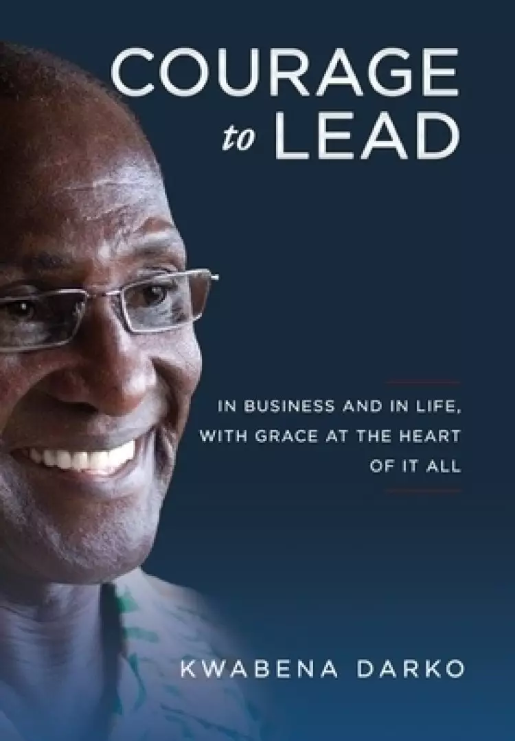 Courage to Lead: In Business and in Life with Grace at the Heart of All