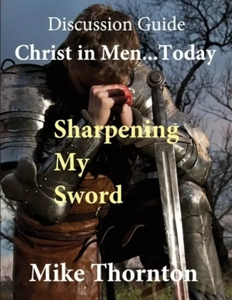 Christ in Men ... Today: Sharpening My Sword Discussion Guide