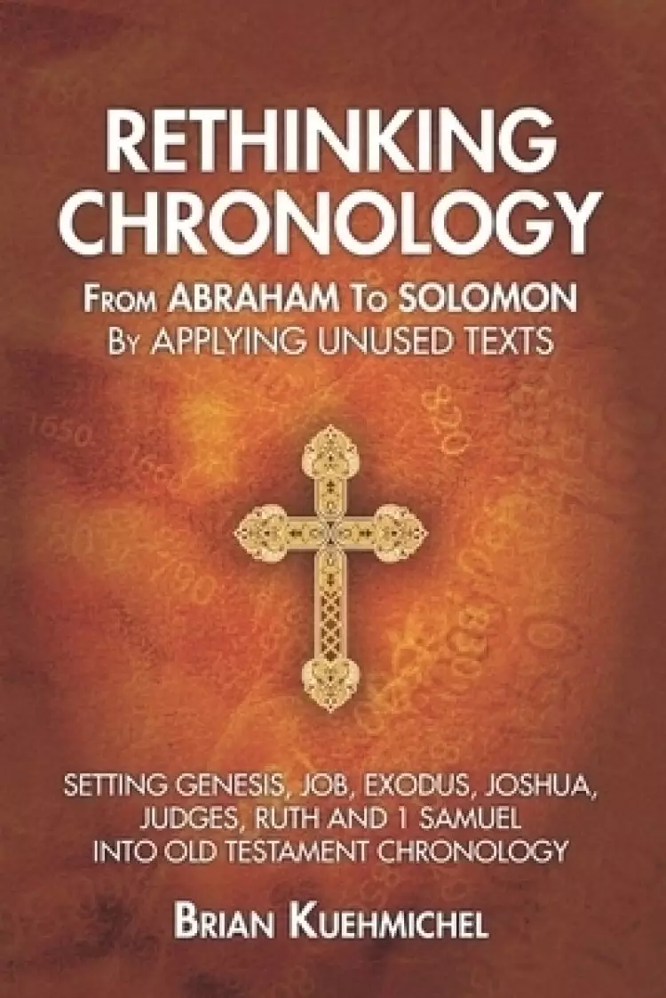 Rethinking Chronology from Abraham to Solomon by Applying Unused Texts: Setting Genesis, Job, Exodus, Joshua, Judges, Ruth and 1 Samuel into Old Testa
