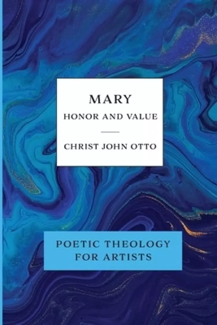Mary, Honor and Value: Blue Book of Poetic Theology for Artists