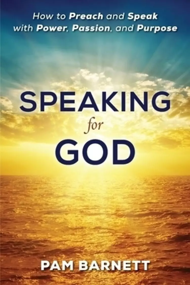 Speaking for God : How to Preach and Speak with Power, Passion, and Purpose