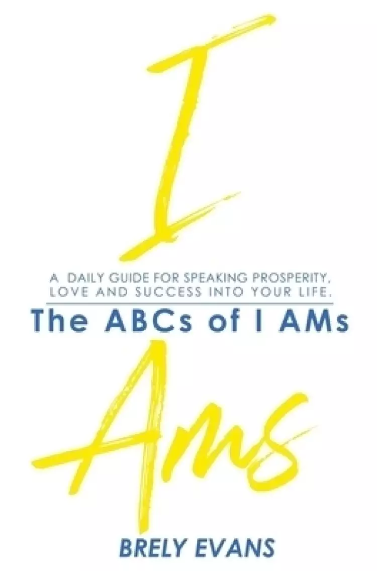 Brely Evans presents The ABCs of I AMs : A Daily Guide for Speaking Prosperity, Love, and Success  in Your Life