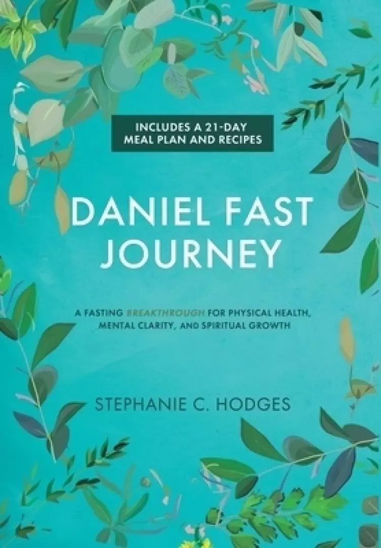 Daniel Fast Journey: A Fasting Breakthrough for Physical Health, Mental Clarity, and Spiritual Growth