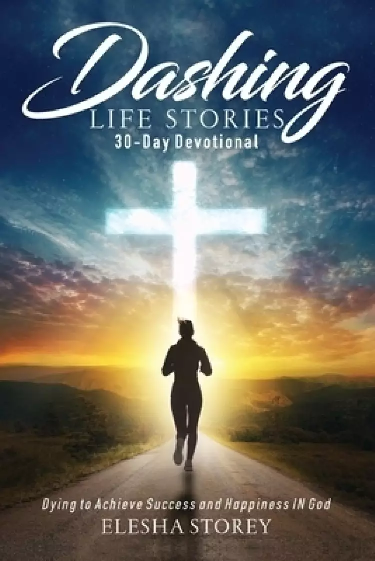 Dashing Life Stories 30-Day Devotional: Dying to Achieve Success and Happiness IN God