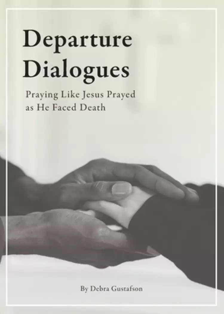 Departure Dialogues: Praying Like Jesus Prayed as He Faced Death
