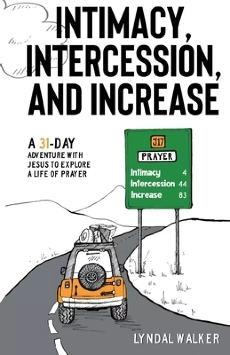 Intimacy, Intercession and Increase: An adventure with Jesus to explore a life of prayer