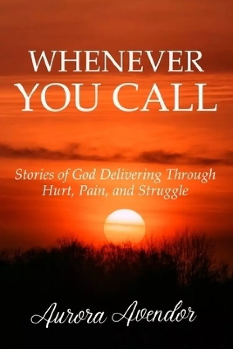Whenever You Call: Stories of God Delivering Through Hurt, Pain and Struggle