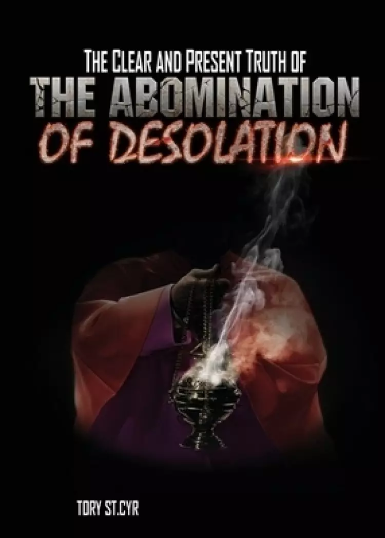 The Clear and Present Truth of The Abomination of Desolation