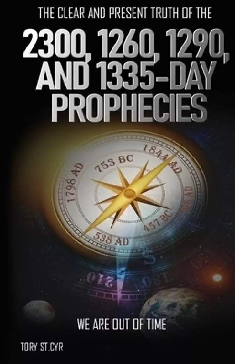 The Clear and Present Truth of the 2300, 1260, 1290, and 1335-Day Prophecies: We are out of time