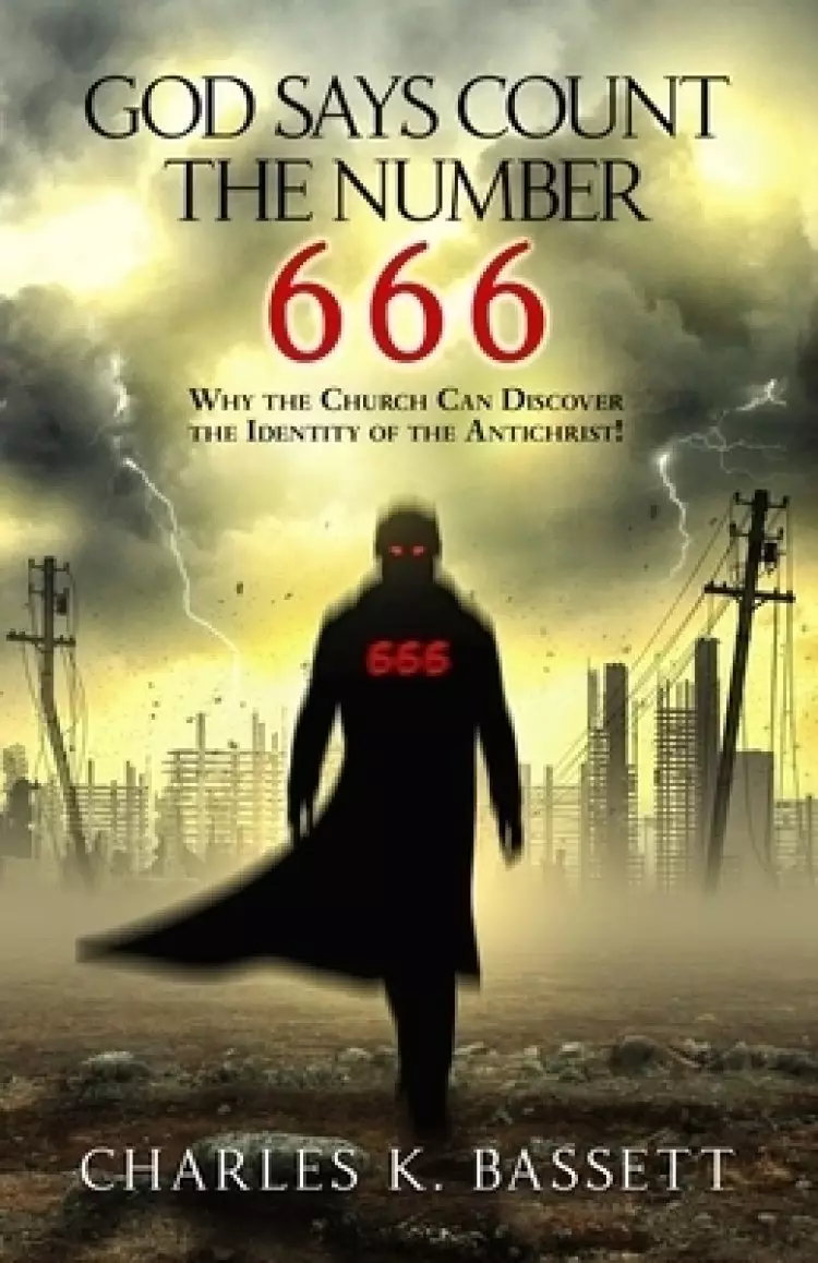 God Says Count the Number 666: Why the Church Can Discover the Identity of the Antichrist!