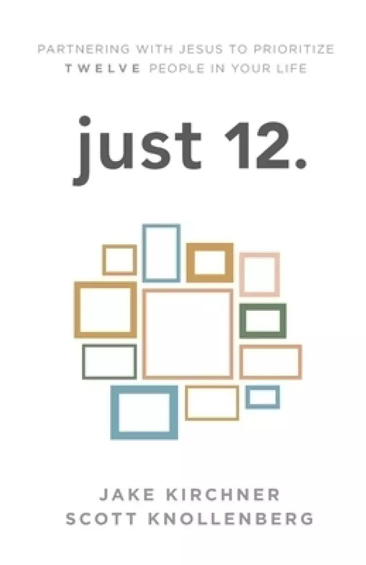 just 12.: Partnering with Jesus to Prioritize Twelve People in your Life