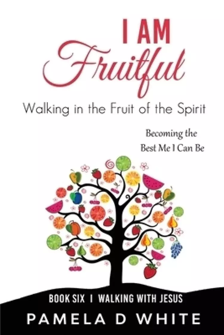 I Am Fruitful: Walking in the Fruit of the Spirit
