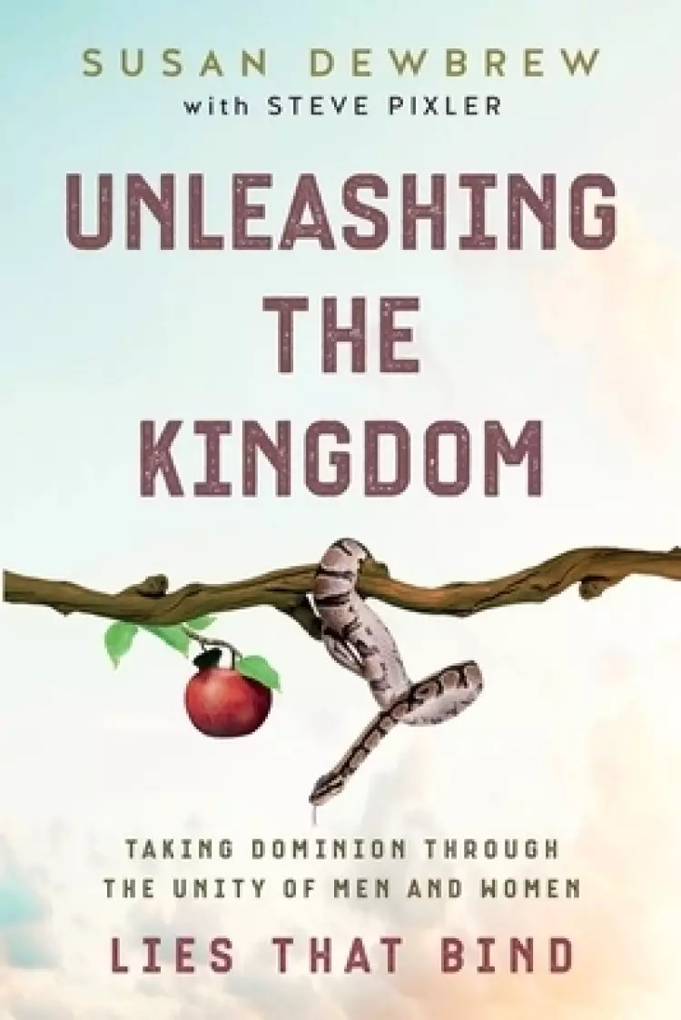Unleashing the Kingdom, Lies That Bind: Taking Dominion Through the Unity of Men and Women