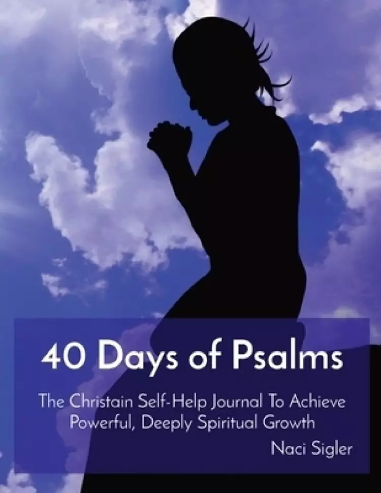 40 Days of Psalms: The Christain Self-Help Journal To Achieve Powerful, Deeply Spiritual Growth