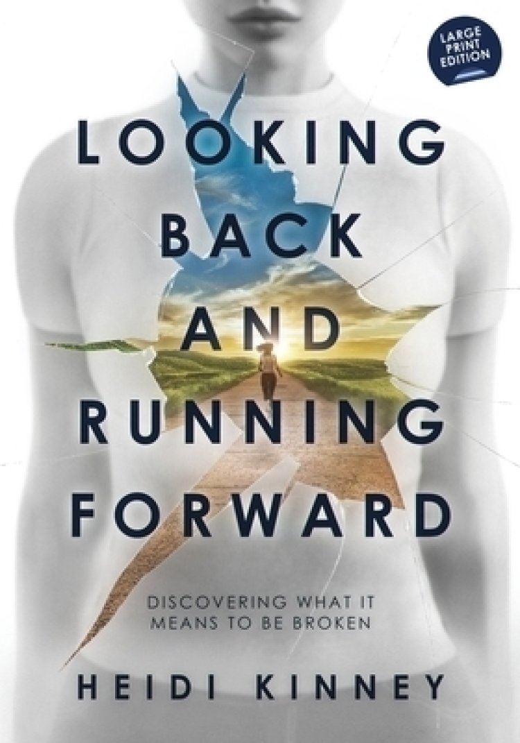 Looking Back and Running Forward: Discovering what it means to be broken (Large Print Edition)