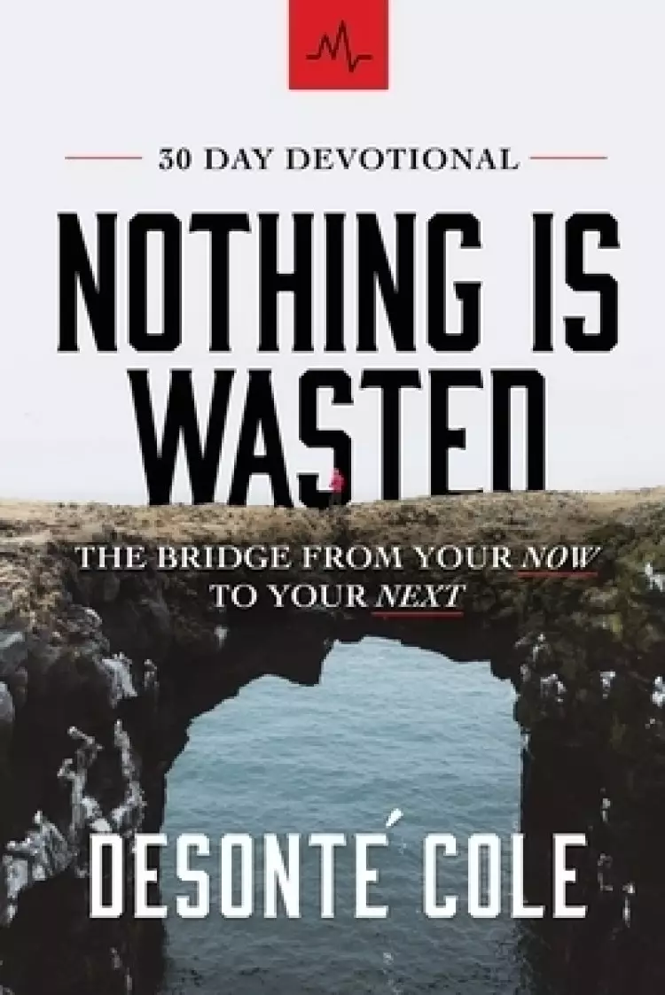 Nothing Is Wasted: The Bridge From Your Now to Your Next