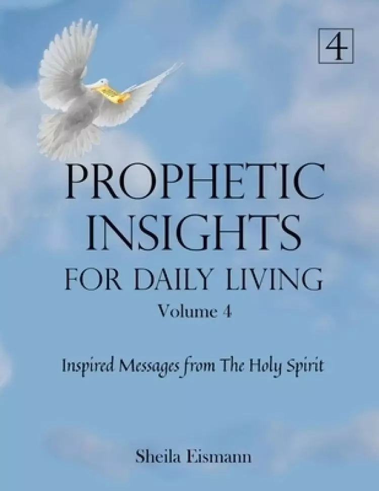Prophetic Insights For Daily Living Volume 4: Inspired Messages From The Holy Spirit