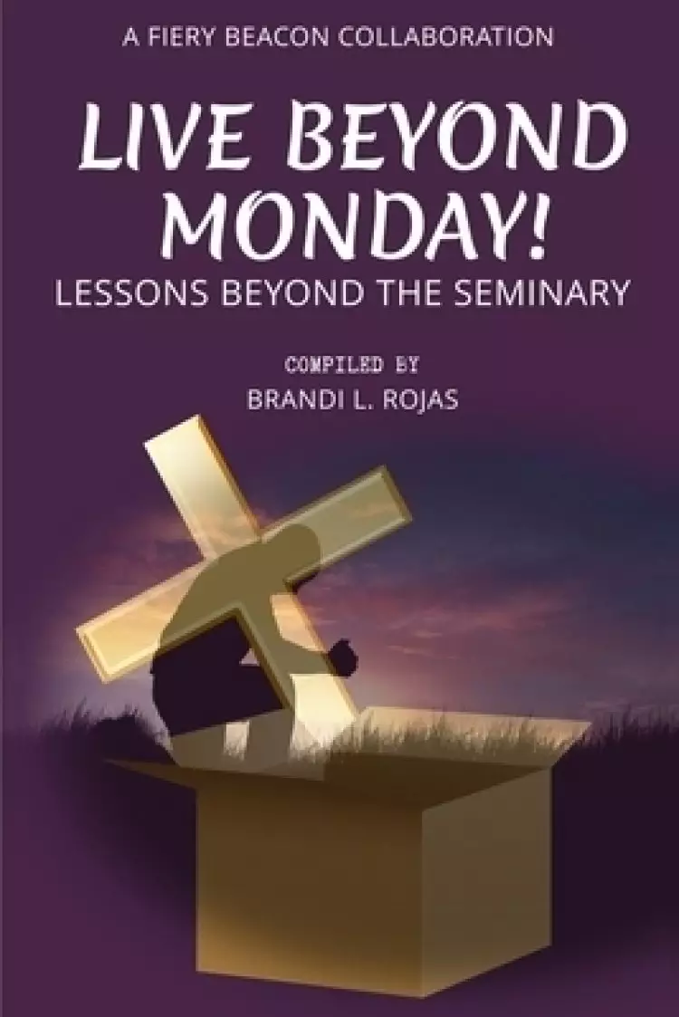Live Beyond Monday!: Lessons Beyond the Seminary