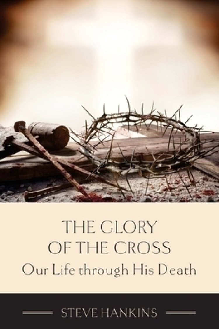 The Glory of the Cross: Our Life through His Death