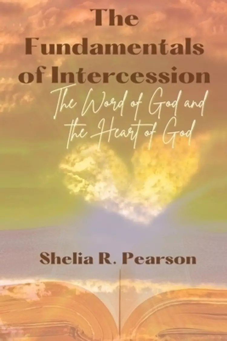 The Fundamentals of Intercession: The Word of God & the Heart of God