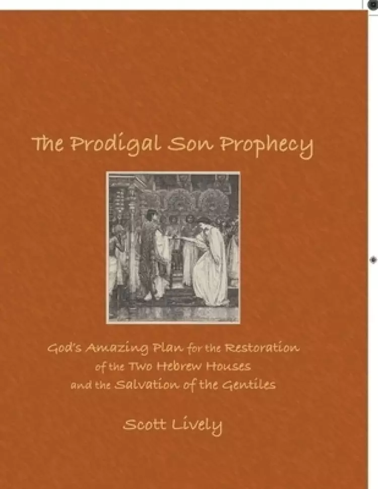 The Prodigal Son Prophecy: God's Amazing Plan for the Restoration of the Two Hebrew Houses and the Salvation of the Gentiles