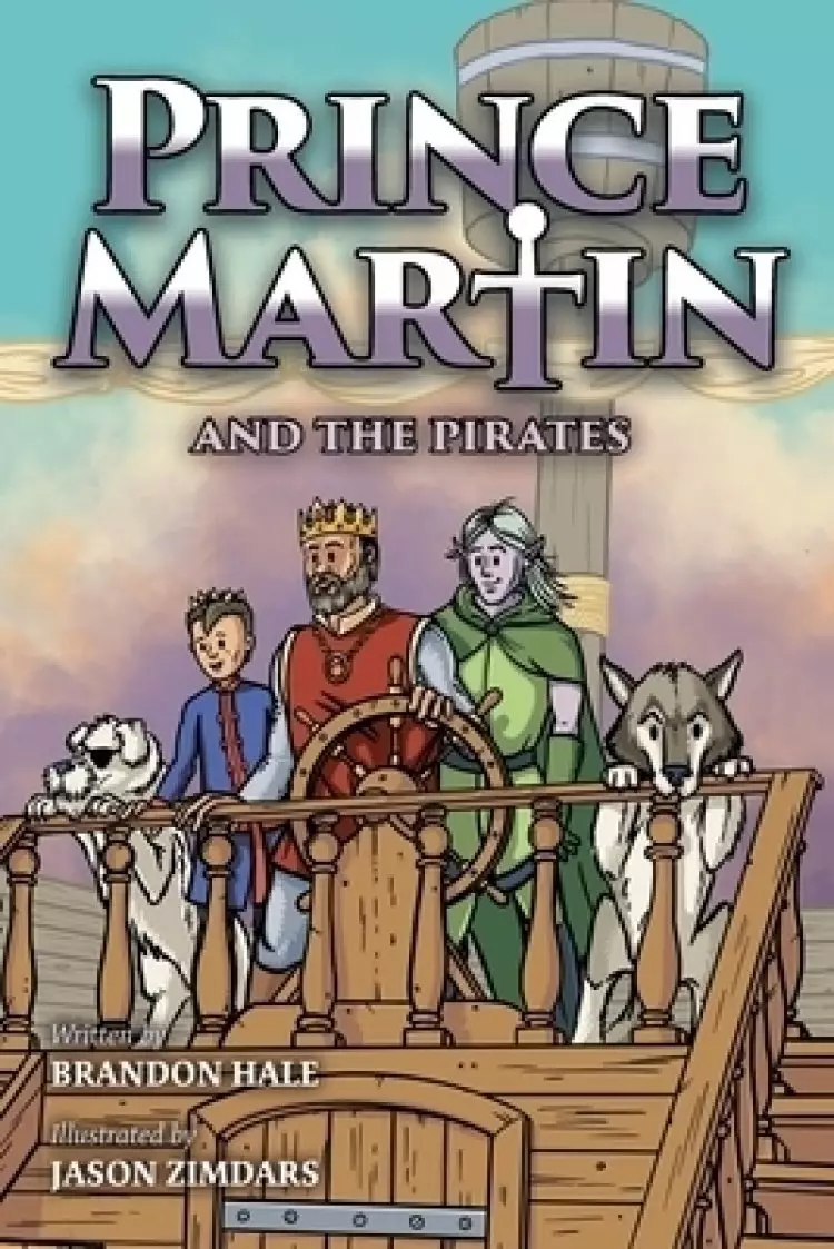 Prince Martin and the Pirates: Being a Swashbuckling Tale of a Brave Boy, Bloodthirsty Buccaneers, and the Solemn Mysteries of the Ancient Order of th