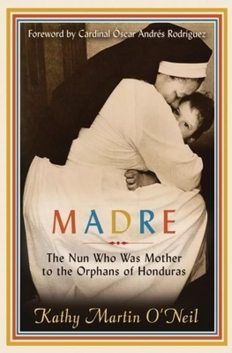 Madre: The Nun Who Was Mother to the Orphans of Honduras
