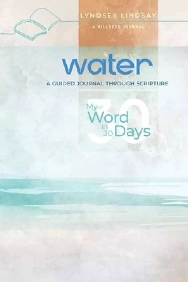 Water - My Word in 30 Days: A Guided Journal Through Scripture