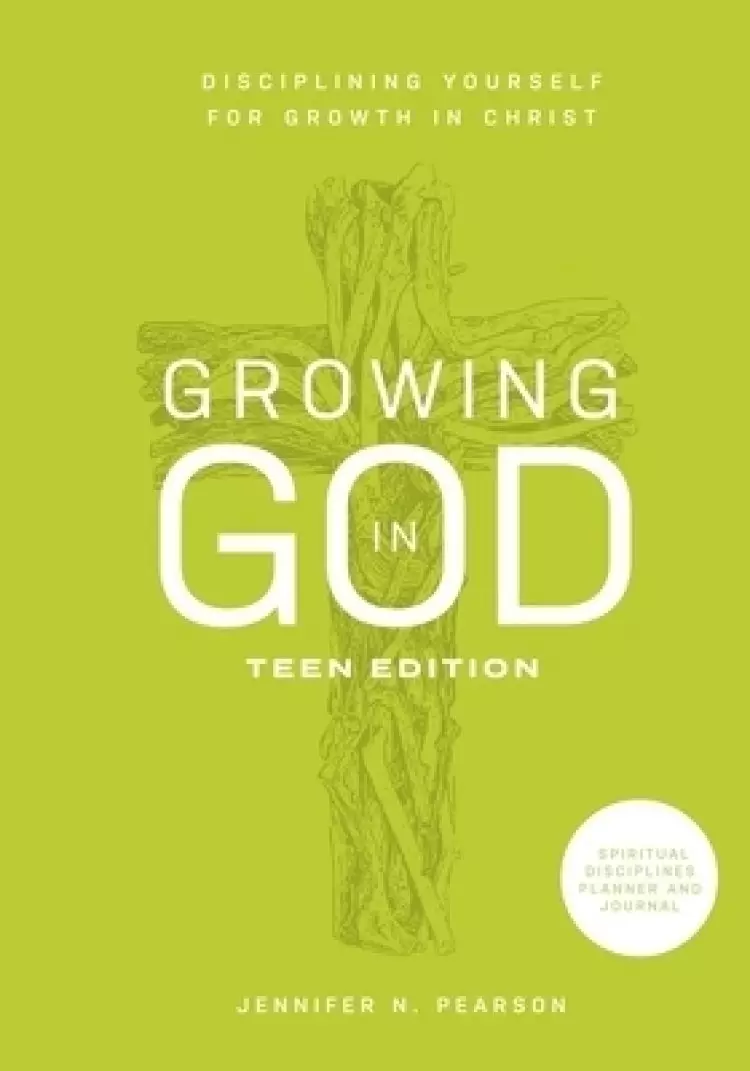 Growing in God: Teen Edition: Teen Edition: Disciplining Yourself for Growth in Christ