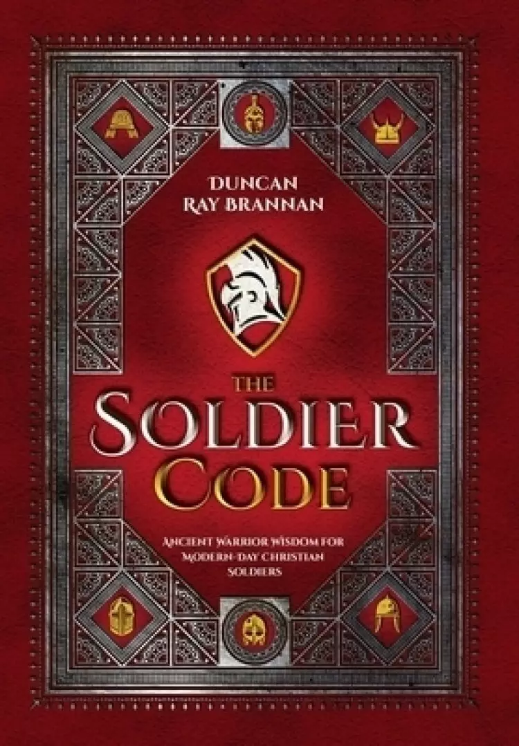 The Soldier Code: Ancient Warrior Wisdom for Modern-Day Christian Soldiers
