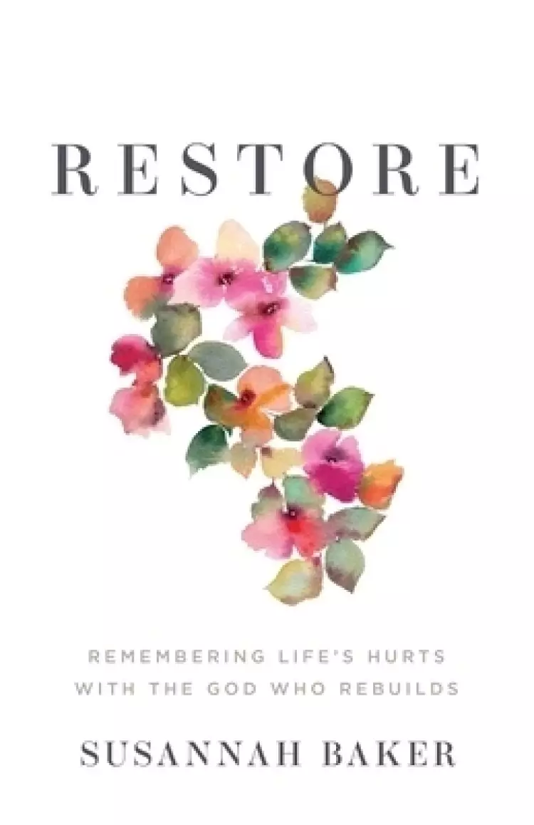 Restore: Remembering Life's Hurts with the God Who Rebuilds