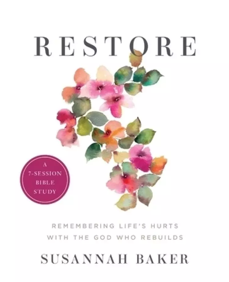 Restore Workbook (A 7-Session Bible Study): Remembering Life's Hurts with the God Who Rebuilds