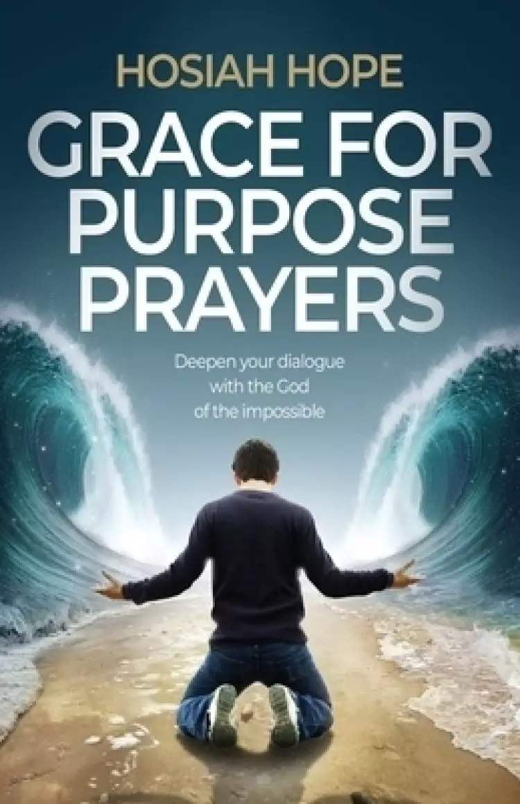 Grace for Purpose Prayers: Deepen your dialogue with the God of the impossible