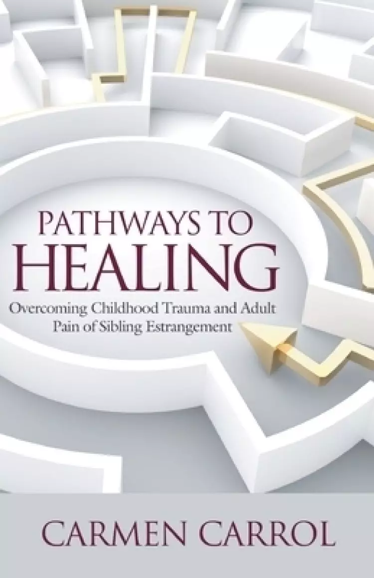 Pathways To Healing: Overcoming Childhood Trauma and Adult Pain of Sibling Estrangement