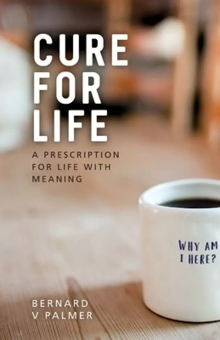 Cure for Life: A Prescription for Life with Meaning