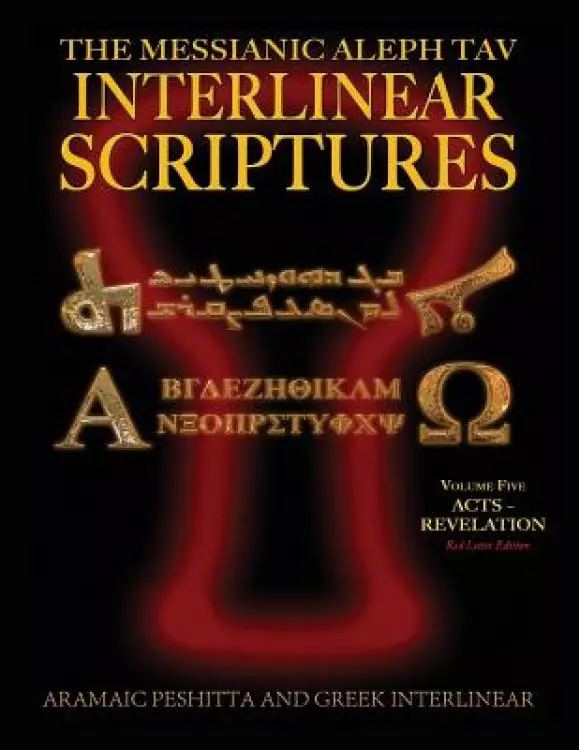 Messianic Aleph Tav Interlinear Scriptures (MATIS) Volume Five Acts-Revelation, Aramaic Peshitta-Greek-Hebrew-Phonetic Translation-English, Red Letter
