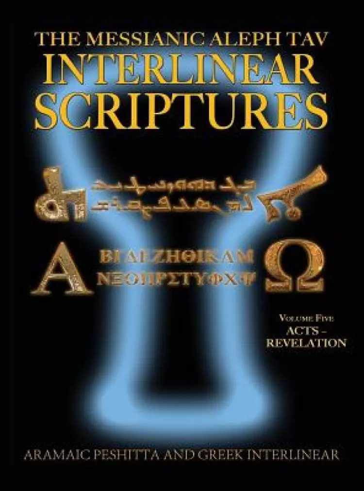 Messianic Aleph Tav Interlinear Scriptures (MATIS) Volume Five Acts-Revelation, Aramaic Peshitta-Greek-Hebrew-Phonetic Translation-English, Bold Black