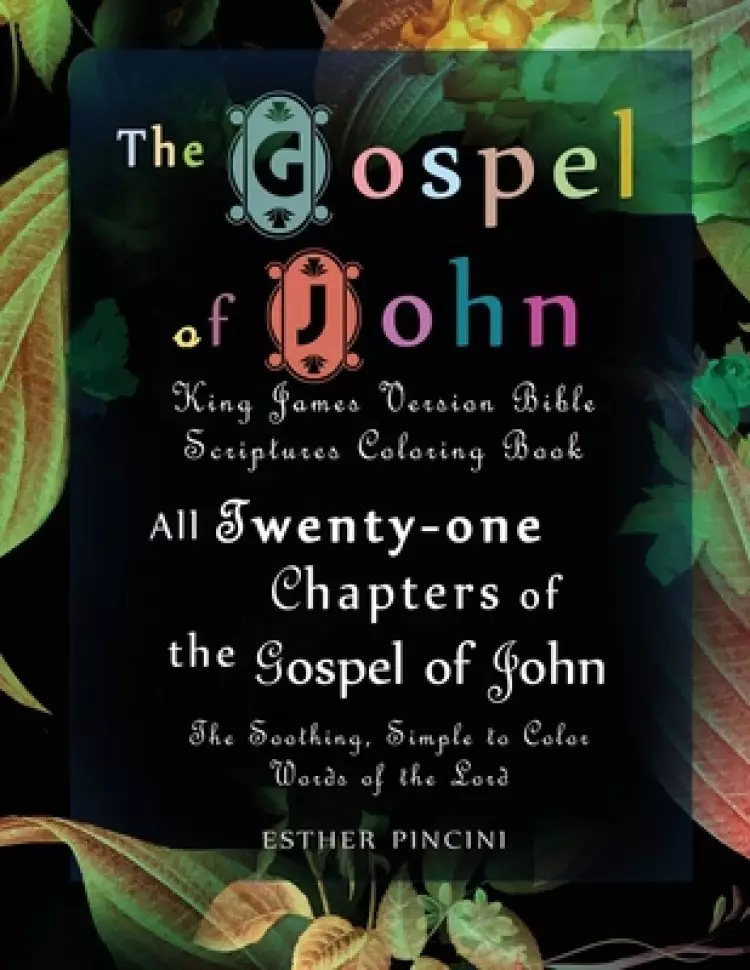 The Gospel of John: King James Version Bible Scriptures Coloring Book: All Twenty-One Chapters of the Gospel of John: The Soothing, Simple to Color Wo